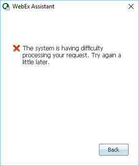 WebEx Assistant "The system is having difficulty processing your request"